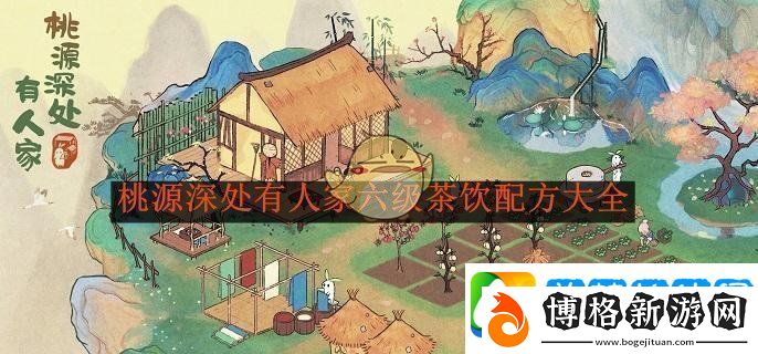 桃源深處有人家六級茶飲制作指南及配方全解析