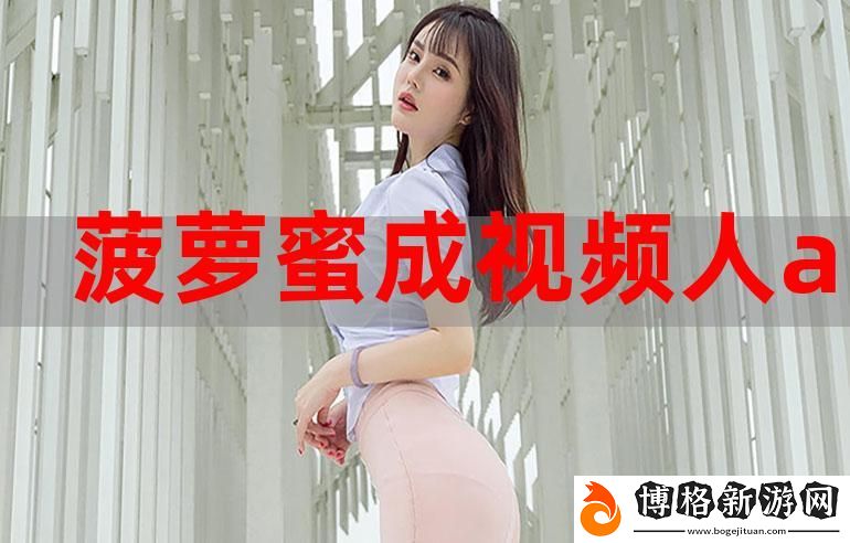 菠蘿蜜app視頻入口:探索新媒體時代的娛樂新趨勢