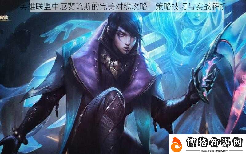 英雄聯盟中厄斐琉斯的完美對線攻略:策略技巧與實戰(zhàn)解析