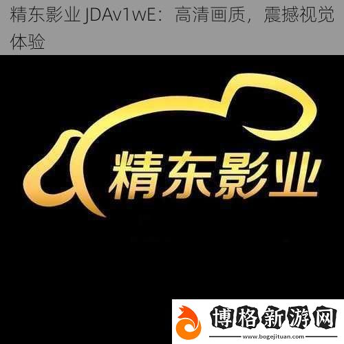 精東影業(yè)JDAv1wE:高清畫質(zhì)震撼視覺體驗