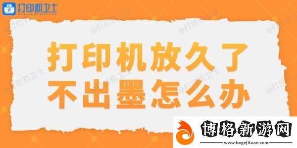 打印機放久了不出墨怎么辦-教你4招恢復打印